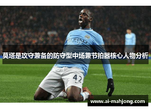 莫塔是攻守兼备的防守型中场兼节拍器核心人物分析