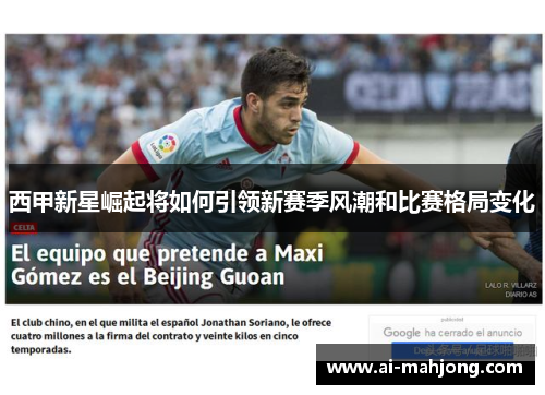 西甲新星崛起将如何引领新赛季风潮和比赛格局变化 西甲新星崛起将如何引领新赛季风潮和比赛格局变化