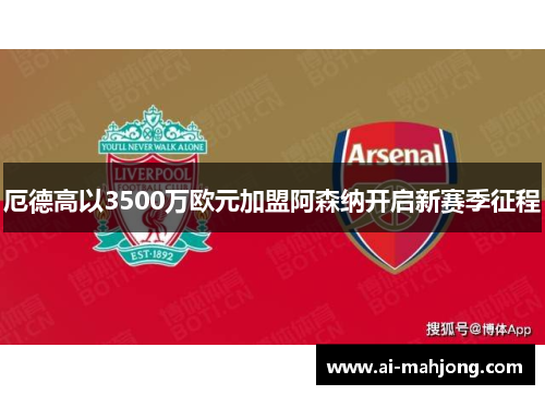 厄德高以3500万欧元加盟阿森纳开启新赛季征程 厄德高以3500万欧元加盟阿森纳开启新赛季征程