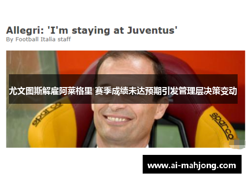 尤文图斯解雇阿莱格里 赛季成绩未达预期引发管理层决策变动 尤文图斯解雇阿莱格里 赛季成绩未达预期引发管理层决策变动