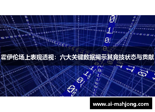 霍伊伦场上表现透视：六大关键数据揭示其竞技状态与贡献